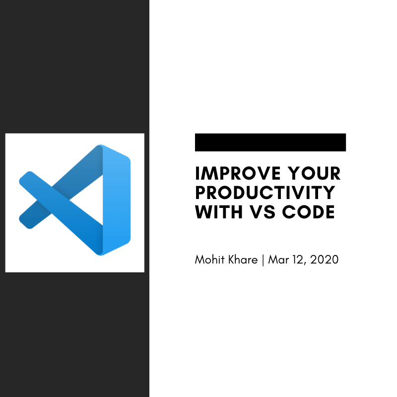 Improve your productivity with VS Code – Mohit Khare