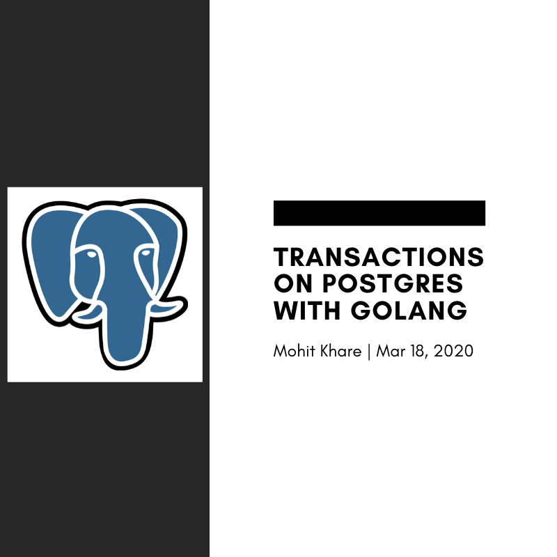 Transactions on Postgres with Golang Mohit Khare